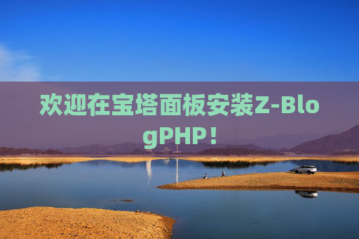 欢迎在宝塔面板安装Z-BlogPHP！