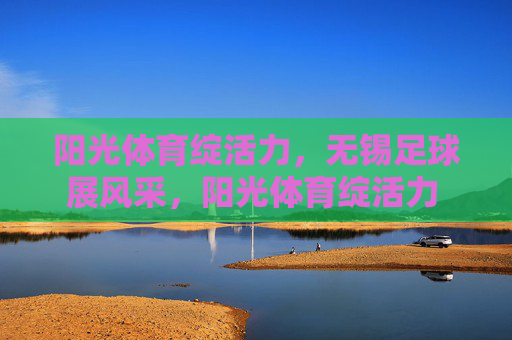 阳光体育绽活力，无锡足球展风采，阳光体育绽活力 无锡足球展风采