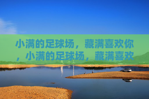 小满的足球场，藏满喜欢你，小满的足球场，藏满喜欢你