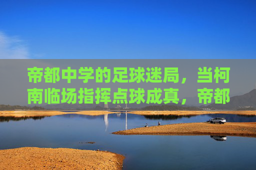帝都中学的足球迷局，当柯南临场指挥点球成真，帝都中学足球迷局，柯南临场指挥点球成真