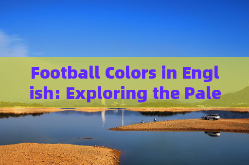 Football Colors in English: Exploring the Palette of the Beautiful Game,Football Colors in English: The Beautiful Games Palette Football Colors in English: Exploring the Palette of the Beautiful Game,Football Colors in English: The Beautiful Games Palette