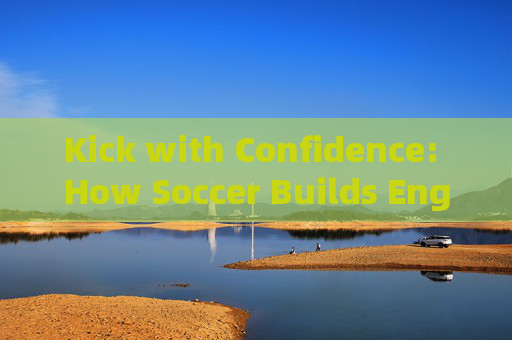 Kick with Confidence: How Soccer Builds English Self-Assurance，Soccer Builds English Confidence