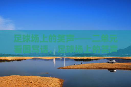 足球场上的笑声——二单元看图写话，足球场上的笑声——二单元看图写话