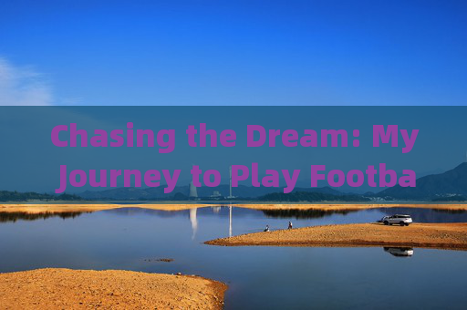 Chasing the Dream: My Journey to Play Football in the UK,追逐足球梦,我的英国踢球之旅 Chasing the Dream: My Journey to Play Football in the UK,追逐足球梦,我的英国踢球之旅