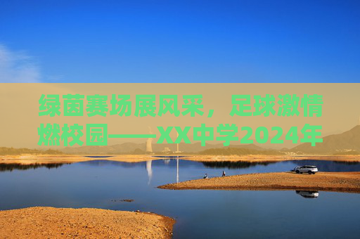 绿茵赛场展风采,足球激情燃校园——XX中学2024年青春杯校园足球联赛圆满落幕,XX中学2024年青春杯校园足球联赛圆满落幕 绿茵赛场展风采,足球激情燃校园——XX中学2024年青春杯校园足球联赛圆满落幕,XX中学2024年青春杯校园足球联赛圆满落幕