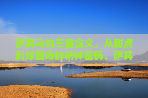 萨其马的三重含义,从甜点到绿茵场的精神密码,萨其马的三重含义,从甜点到绿茵场的精神密码 萨其马的三重含义,从甜点到绿茵场的精神密码,萨其马的三重含义,从甜点到绿茵场的精神密码