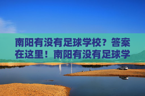 南阳有没有足球学校？答案在这里！南阳有没有足球学校？答案在这里！