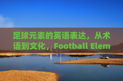 足球元素的英语表达，从术语到文化，Football Elements: English Expressions from Terms to Culture
