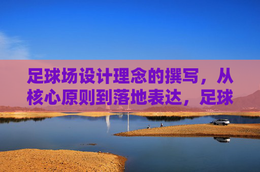 足球场设计理念的撰写,从核心原则到落地表达,足球场设计理念撰写,核心原则与落地表达 足球场设计理念的撰写,从核心原则到落地表达,足球场设计理念撰写,核心原则与落地表达