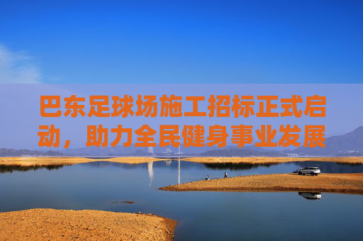 巴东足球场施工招标正式启动，助力全民健身事业发展