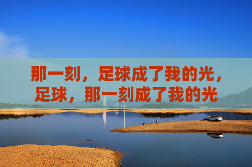 那一刻，足球成了我的光，足球，那一刻成了我的光