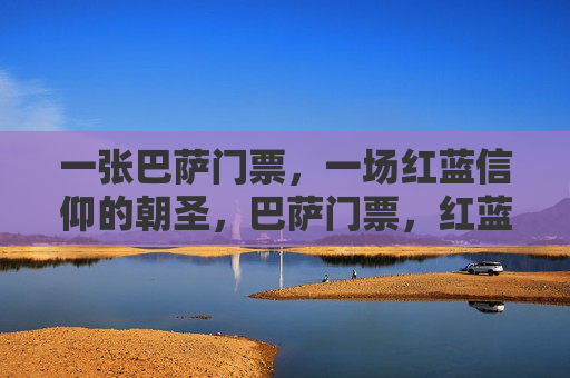 一张巴萨门票，一场红蓝信仰的朝圣，巴萨门票，红蓝信仰的朝圣