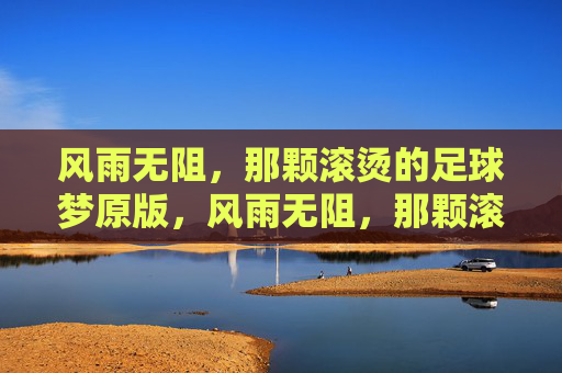 风雨无阻，那颗滚烫的足球梦原版，风雨无阻，那颗滚烫的足球梦原版
