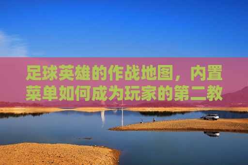 足球英雄的作战地图,内置菜单如何成为玩家的第二教练?足球英雄作战地图,内置菜单如何化身玩家第二教练? 足球英雄的作战地图,内置菜单如何成为玩家的第二教练?足球英雄作战地图,内置菜单如何化身玩家第二教练?