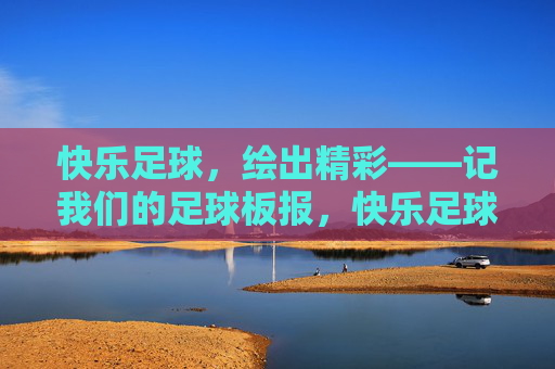 快乐足球，绘出精彩——记我们的足球板报，快乐足球板报，绘出精彩