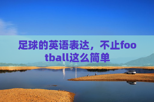 足球的英语表达,不止football这么简单 足球的英语表达,不止football这么简单
