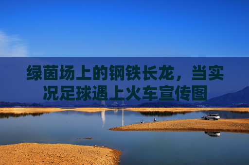 绿茵场上的钢铁长龙，当实况足球遇上火车宣传图