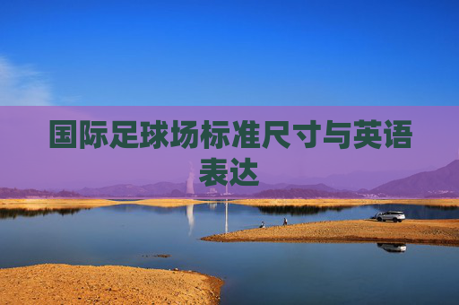 国际足球场标准尺寸与英语表达 国际足球场标准尺寸与英语表达