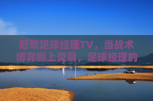 冠军足球经理TV，当战术博弈搬上荧幕，足球经理的直播时代来临