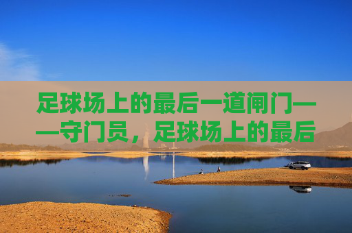 足球场上的最后一道闸门——守门员，足球场上的最后一道闸门，守门员
