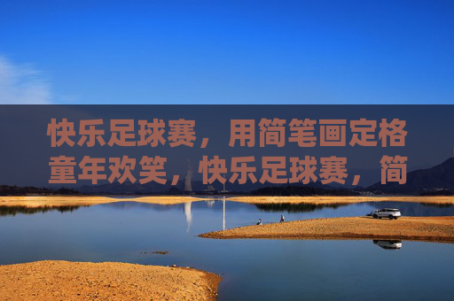 快乐足球赛,用简笔画定格童年欢笑,快乐足球赛,简笔画定格童年欢笑 快乐足球赛,用简笔画定格童年欢笑,快乐足球赛,简笔画定格童年欢笑