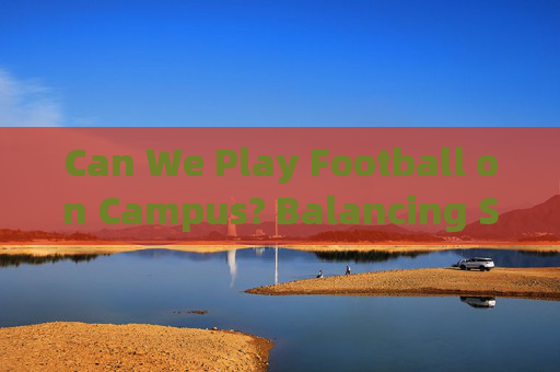 Can We Play Football on Campus? Balancing Sports, Language, and Campus Life，校园足球，运动、语言与校园生活的平衡之道