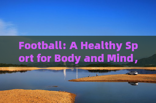 Football: A Healthy Sport for Body and Mind,Football: Healthy for Body and Mind Football: A Healthy Sport for Body and Mind,Football: Healthy for Body and Mind