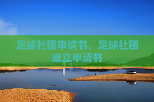 足球社团申请书，足球社团成立申请书