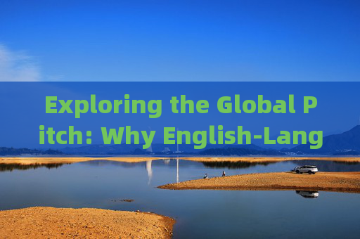 Exploring the Global Pitch: Why English-Language Football News from International Sources Matters,英语足球新闻的国际视角,全球源的重要性 Exploring the Global Pitch: Why English-Language Football News from International Sources Matters,英语足球新闻的国际视角,全球源的重要性