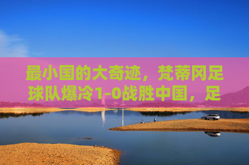 最小国的大奇迹,梵蒂冈足球队爆冷1-0战胜中国,足球世界的信仰之战,最小国信仰奇迹,梵蒂冈足球队爆冷1-0胜中国 最小国的大奇迹,梵蒂冈足球队爆冷1-0战胜中国,足球世界的信仰之战,最小国信仰奇迹,梵蒂冈足球队爆冷1-0胜中国