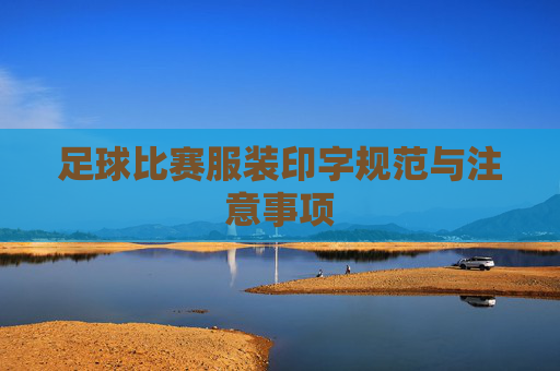 足球比赛服装印字规范与注意事项