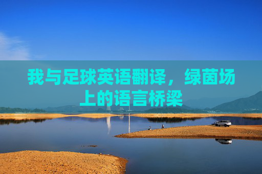 我与足球英语翻译，绿茵场上的语言桥梁