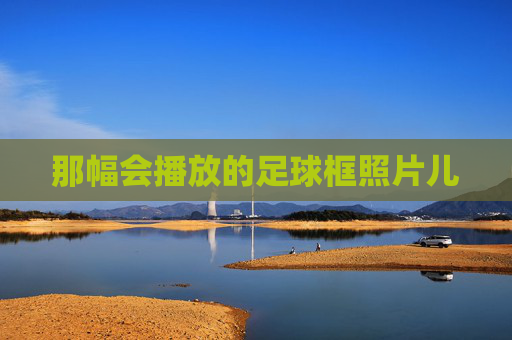 那幅会播放的足球框照片儿