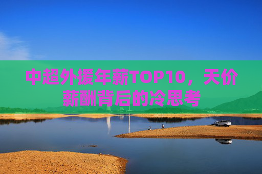 中超外援年薪TOP10，天价薪酬背后的冷思考