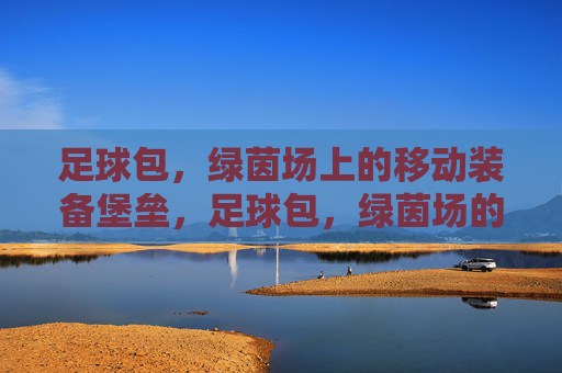 足球包,绿茵场上的移动装备堡垒,足球包,绿茵场的移动装备堡垒 足球包,绿茵场上的移动装备堡垒,足球包,绿茵场的移动装备堡垒