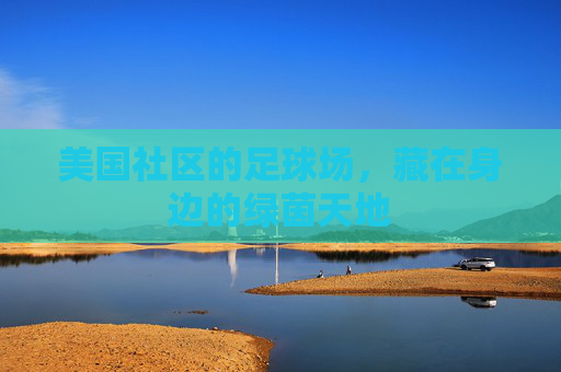 美国社区的足球场,藏在身边的绿茵天地 美国社区的足球场,藏在身边的绿茵天地
