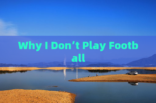 Why I Don’t Play Football