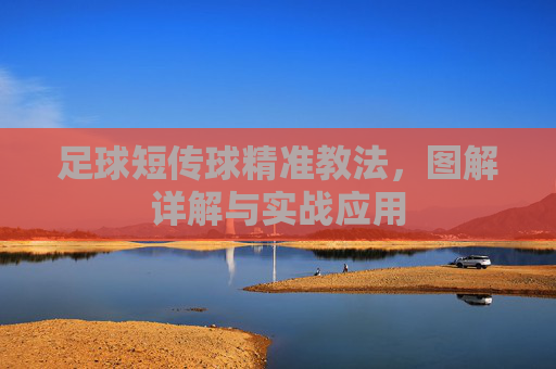 足球短传球精准教法，图解详解与实战应用