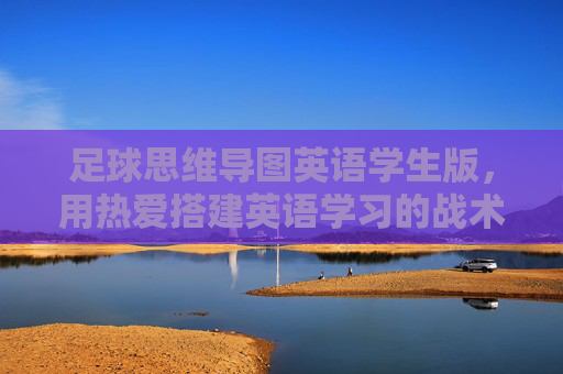 足球思维导图英语学生版，用热爱搭建英语学习的战术板