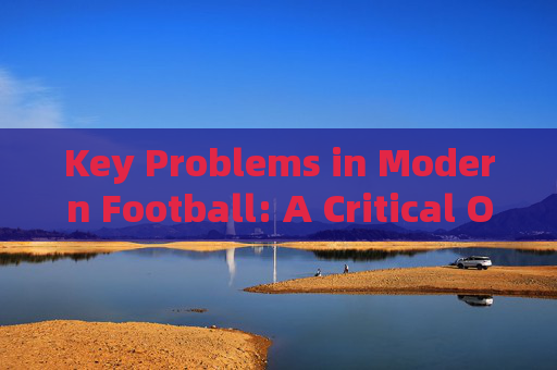 Key Problems in Modern Football: A Critical Overview