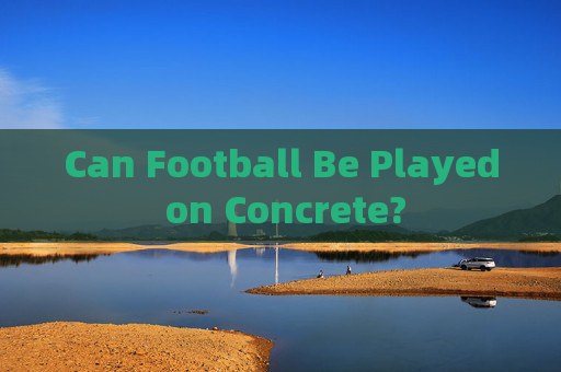 Can Football Be Played on Concrete?
