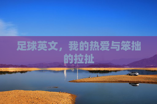 足球英文，我的热爱与笨拙的拉扯