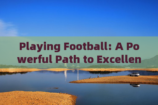 Playing Football: A Powerful Path to Excellent Health，Football: A Powerful Path to Excellent Health
