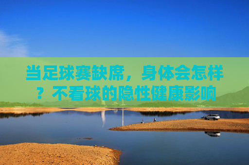当足球赛缺席，身体会怎样？不看球的隐性健康影响