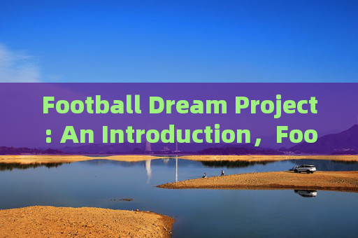 Football Dream Project: An Introduction,Football Dream Project: An Introduction Football Dream Project: An Introduction,Football Dream Project: An Introduction