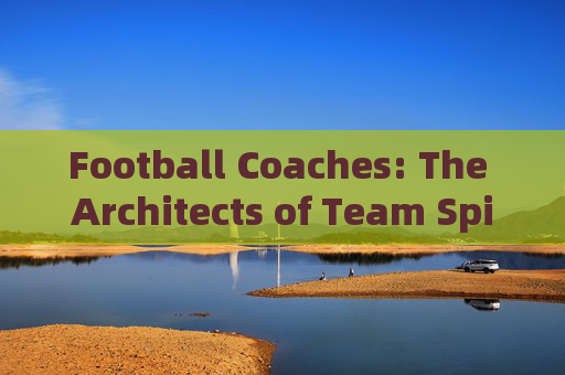 Football Coaches: The Architects of Team Spirit and Skill Football Coaches: The Architects of Team Spirit and Skill