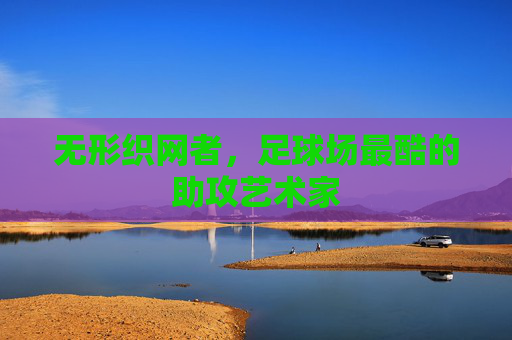 无形织网者，足球场最酷的助攻艺术家