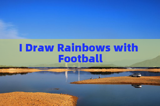 I Draw Rainbows with Football I Draw Rainbows with Football