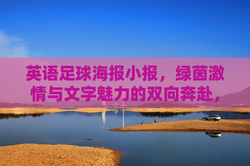 英语足球海报小报，绿茵激情与文字魅力的双向奔赴，英语足球海报小报，绿茵激情与文字魅力的双向奔赴