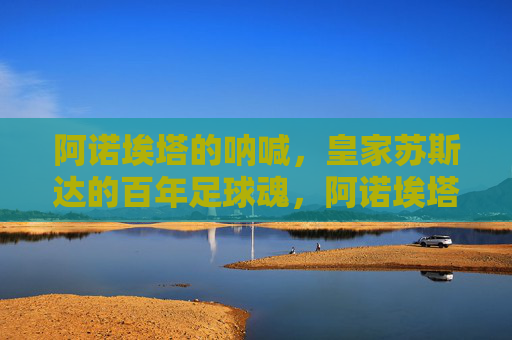 阿诺埃塔的呐喊，皇家苏斯达的百年足球魂，阿诺埃塔的呐喊，皇家苏斯达百年足球魂